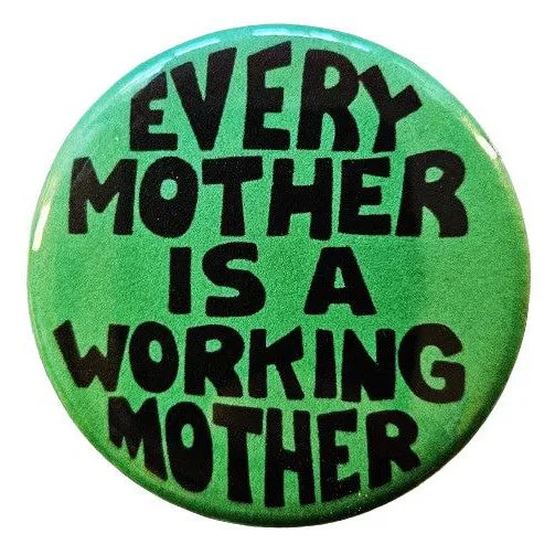Vintage Reproduction Every Mother is a Working Mother Feminist Small Pinback Button | 1.25" Diameter